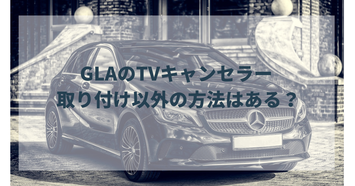 ベンツGLAにTVキャンセラーを取り付けずにテレビを見れる方法を解説 
