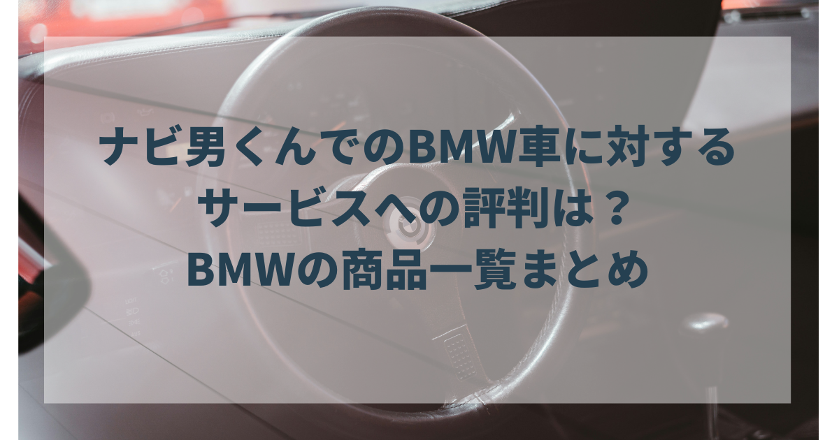 ナビ男くんへの評判や口コミの実際は？BMWに提供できるサービス一覧まとめ