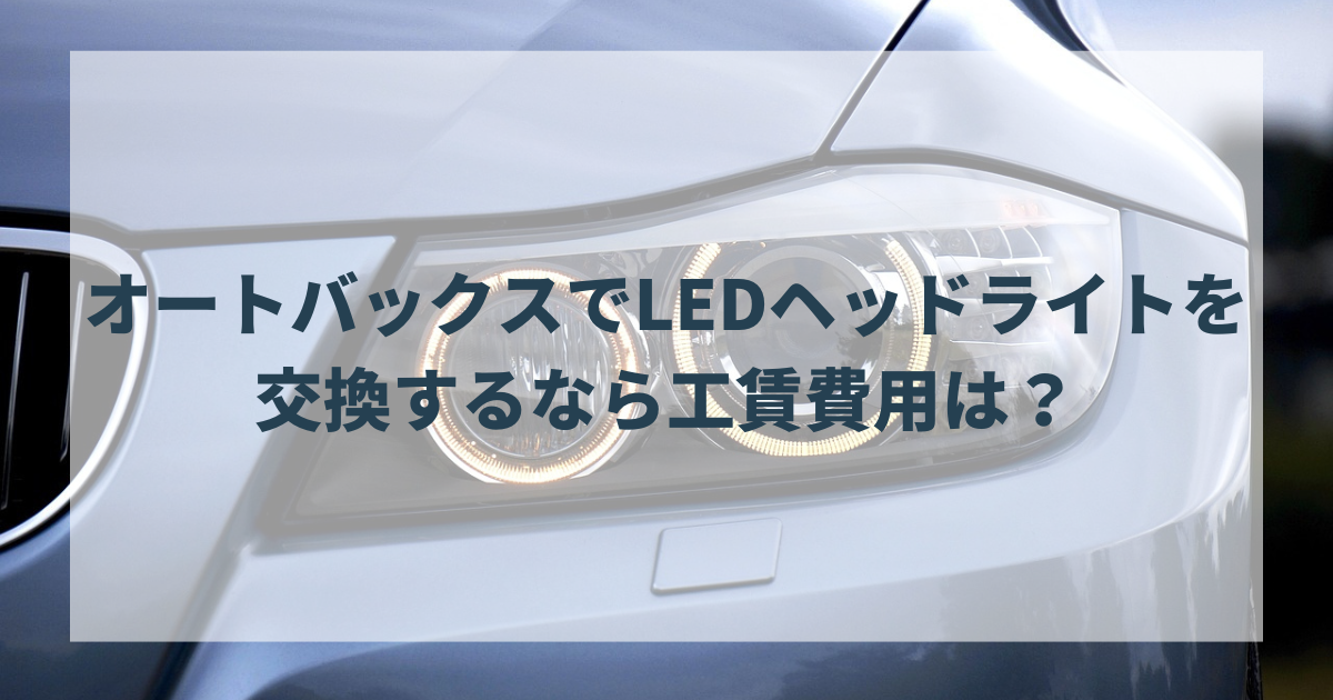 オートバックスでLEDヘッドライト交換の工賃費用は？
