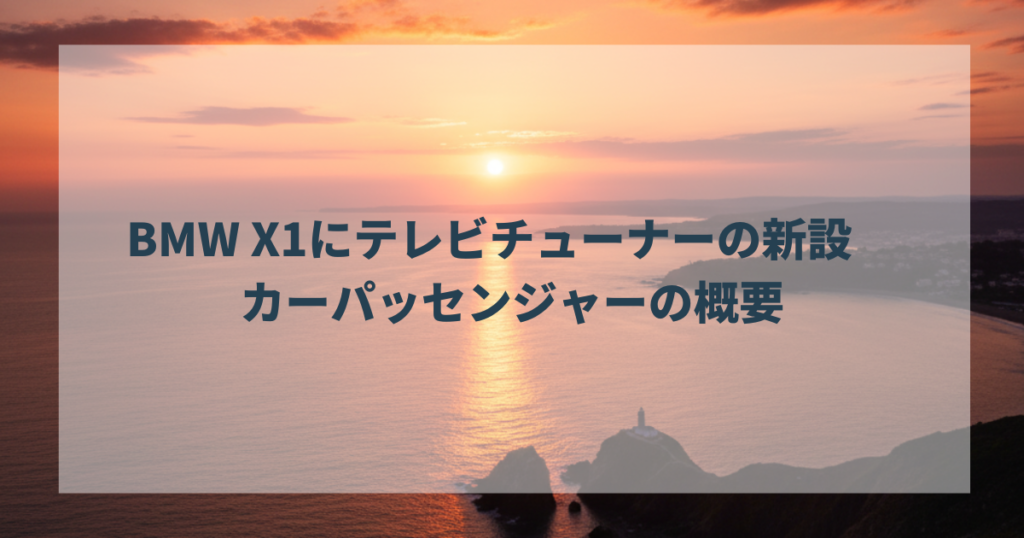 BMW X1にテレビチューナーの新設　カーパッセンジャーの概要