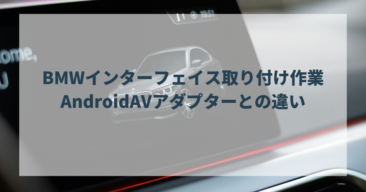 BMWインターフェイス取り付け作業。アンドロイダーとの違いも解説