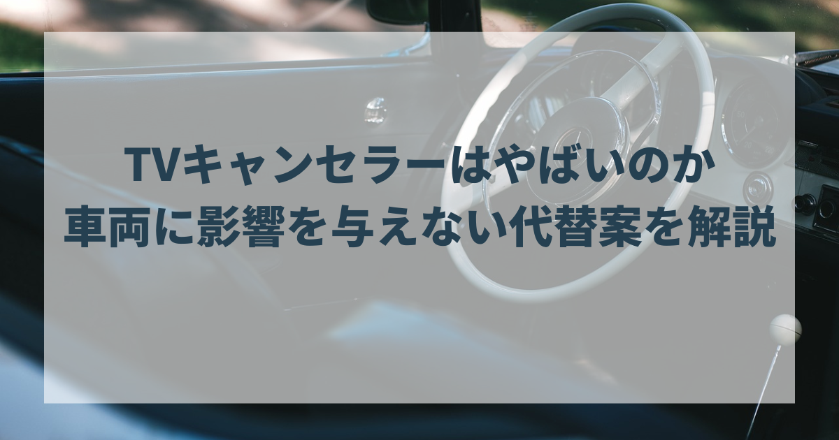 TVキャンセラーはやばいのか。車両に影響を与えない代替案を解説