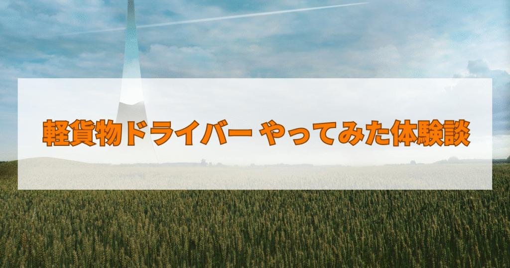 軽貨物ドライバー やってみた体験談