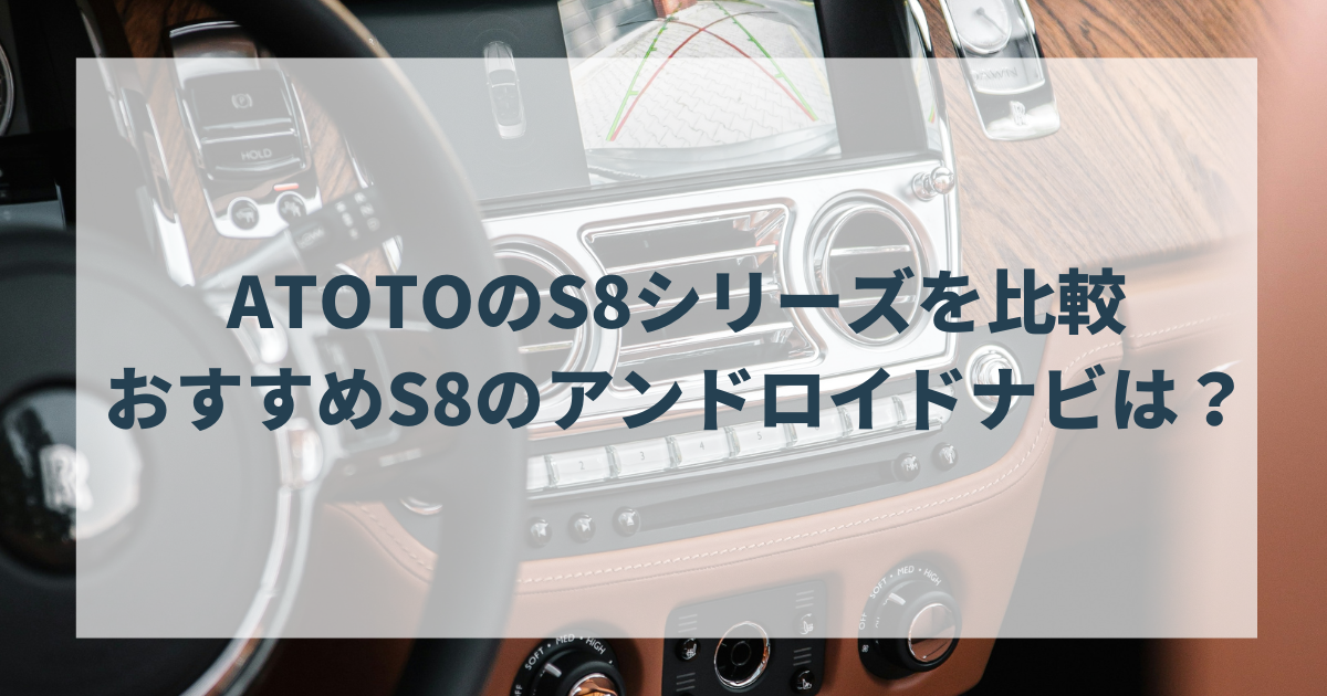 ATOTOのS8シリーズを比較してみた。おすすめのS8のアンドロイドナビは 