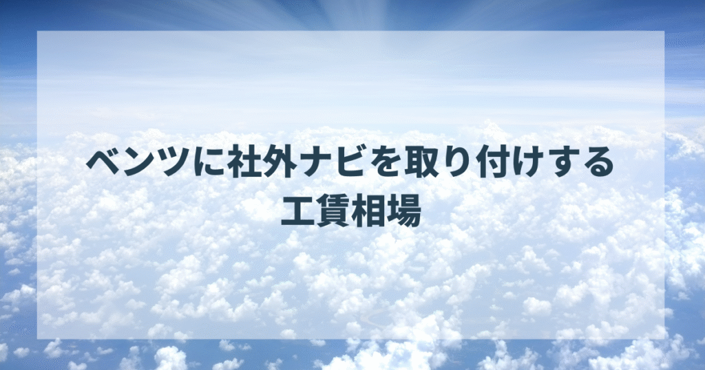ベンツに社外ナビを取り付けする工賃相場