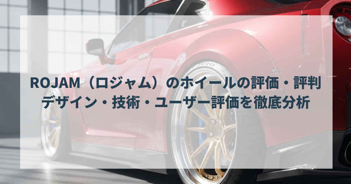 ROJAM（ロジャム）のホイールの評価・評判は？デザイン・技術・ユーザー評価を徹底分析