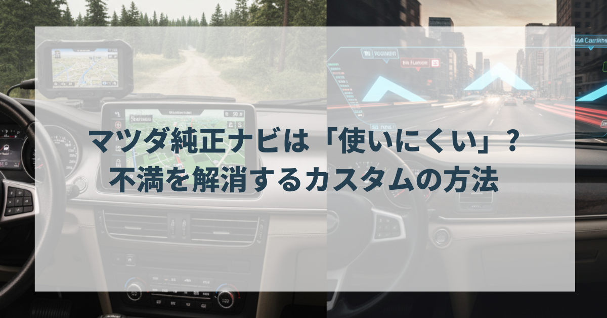 マツダ純正ナビは「使いにくい」はもう古い！不満を解消するカスタムの方法
