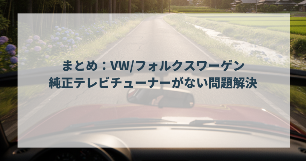 まとめ：VWフォルクスワーゲンの純正テレビチューナーがない問題解決