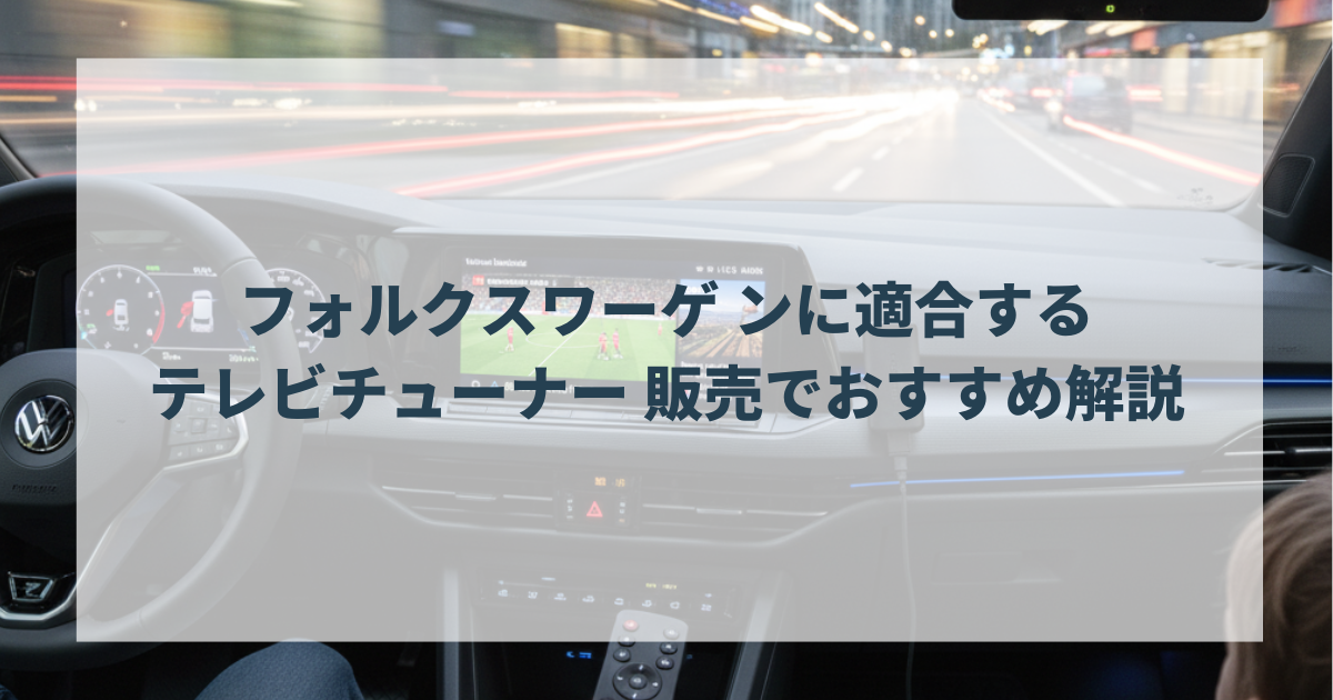 フォルクスワーゲ ンに適合するテレビチューナー 販売でおすすめ解説