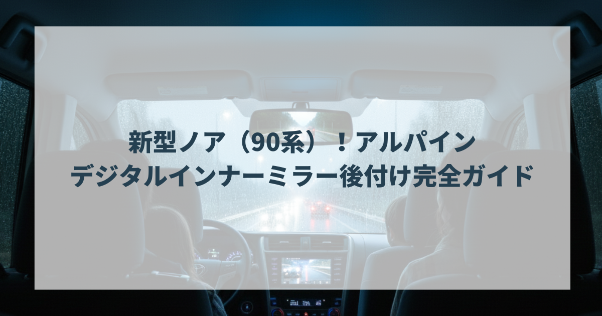 新型ノア（90系）！アルパイン・デジタルインナーミラー後付け完全ガイド