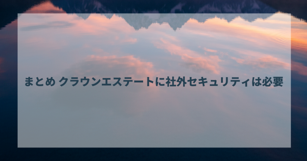 まとめ クラウンエステートに社外セキュリティは必要