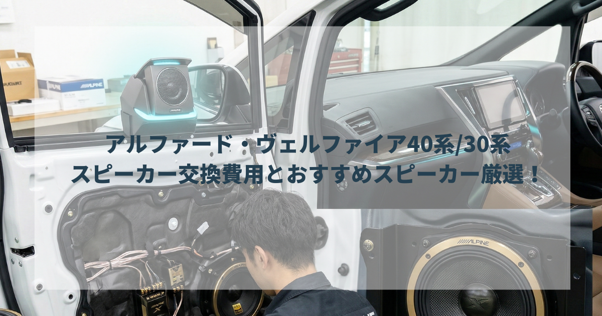 アルファード・ヴェルファイア40系/30系スピーカー交換費用とおすすめ 