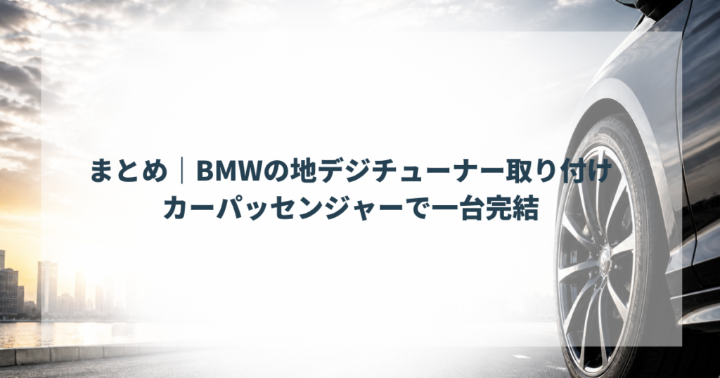 まとめ｜BMWの地デジチューナー取り付けはカーパッセンジャーで一台完結